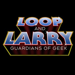 Loop N' Larry: Guardians of Geek EP 81