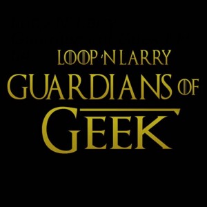Loop N’ Larry: Guardians of Geek EP 65