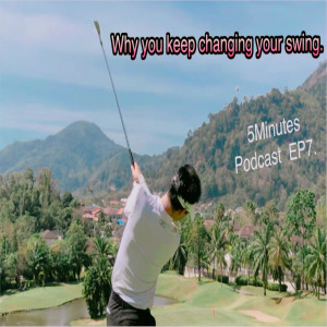 5MGP_EP7 - Why you keep changing your swing?