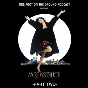 Episode 014: Moonstruck (1987) Part Two