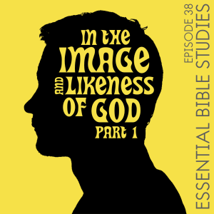 In the Image and Likeness of God (Part 1)