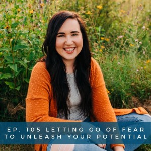 105: Letting Go of Fear to Unleash Your Potential with Jennae Cecelia