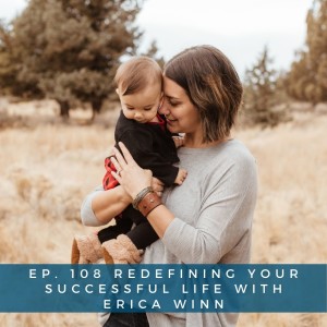 108: Redefining Your Successful Life with Erica Winn