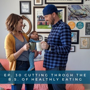 30: Cutting Through the B.S. of Healthy Eating