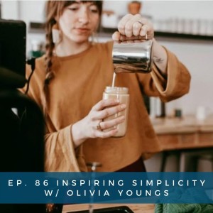 86: Inspiring Simplicity with Olivia Youngs