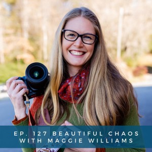 127: Beautiful Chaos with Maggie Williams