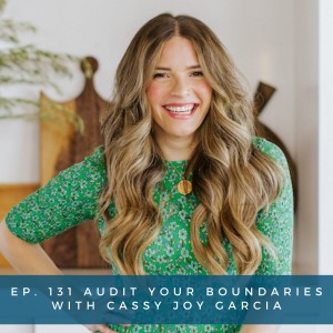 131: Audit Your Boundaries with Cassy Joy Garcia