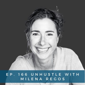 166: Unhustle with Milena Regos