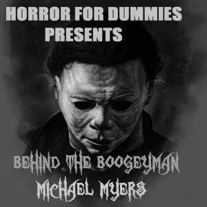 Horror for dummies Presents. Behind the boogeyman: Michael Myers 