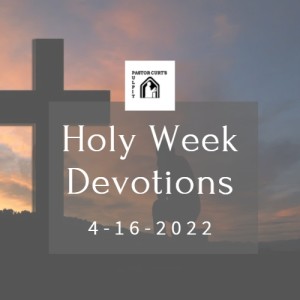 Holy Week Devotional 4-16-2022