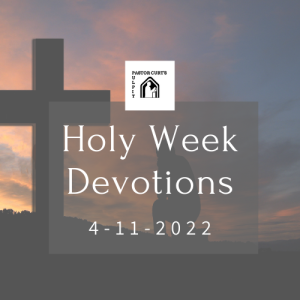 Holy Week Devotional 4-11-2022