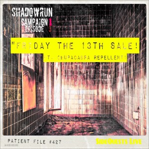 Shadowrun Reloaded - Episode 1.03 - "Friday the 13th Sale...Chupacabra repellent" from our actual play campaign 1.0