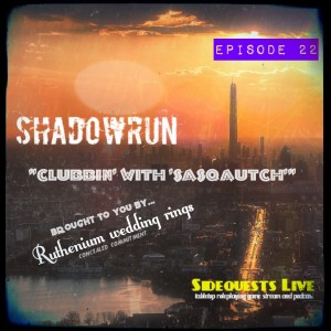 Shadowrun Episode 22 - Rough Streets: ”Clubbin’ with sasqautch” and ”Ruthenium wedding rings” - Campaign #3
