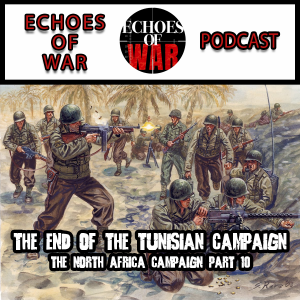 North African Campaign Part #10 🎙️ The End of the Tunisian Campaign