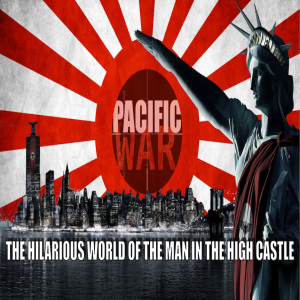Pacific War Podcast 🎙️ The Hilarious world of the Man in the High Castle