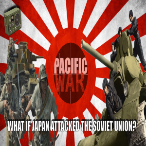 Pacific War Podcast 🎙️ What if Japan attacked the Soviet Union?