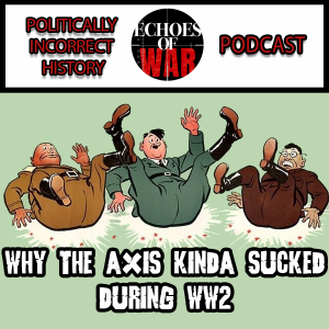 Politically Incorrect History Ep 4🎙️Why the Axis Sucked during WW2