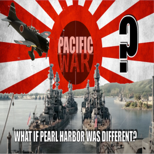 Pacific War Podcast 🎙️ What if Pearl if Pearl Harbor was different?