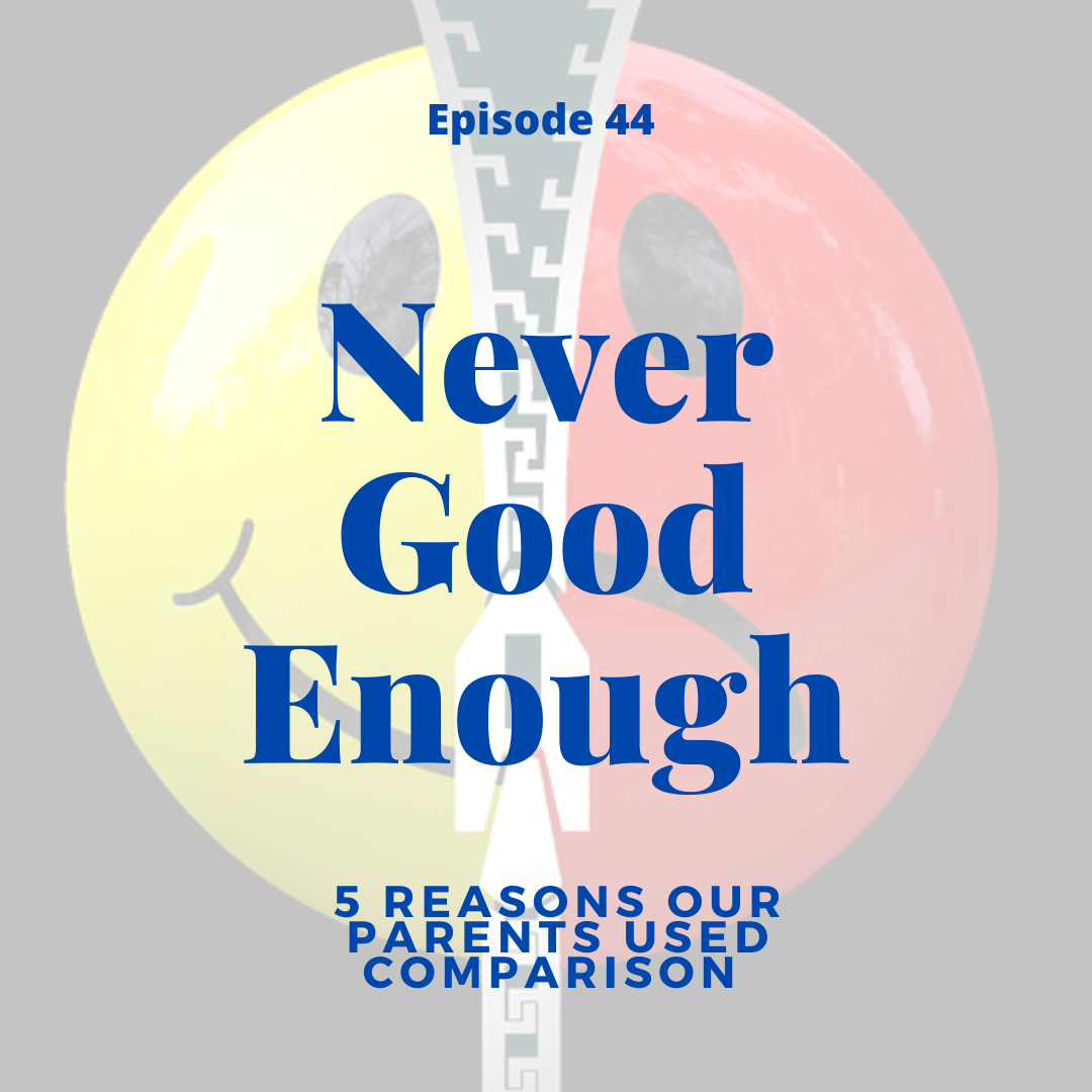 Episode 44 Never Good Enough 5 Reasons Our Parents Used Comparison