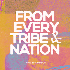 6.30.2024 From Every Tribe & Nation - Akil Thompson