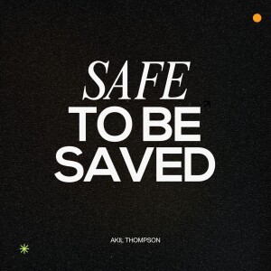 9.8.2024 Safe To Be Saved - Akil Thompson