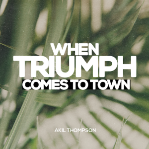 4.13.2025 When Triumph Comes To Town - Akil Thompson