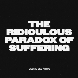 4.27.2025 The Ridiculous Paradox of Suffering - Debra-Lee Minto