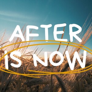 7.30.2023 After Is Now- Dan MacLeod