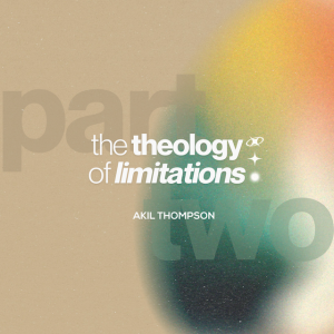 8.18.2024 The Theology of Limitations, Pt. 2 - Akil Thompson