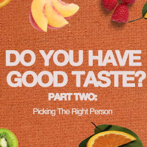 7.14.2024 Do You Have Good Taste? Part 2: Picking The Right Person