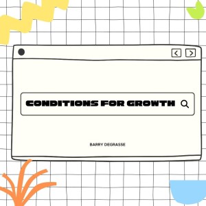 2.25.2024 Conditions For Growth - Barry DeGrasse