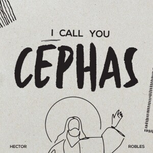 2.16.2024 I Call You Cephas - Hector Robles