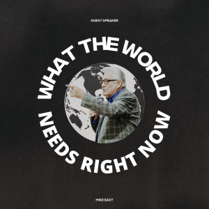 4.6.2025 What The World Needs Right Now - Mike East