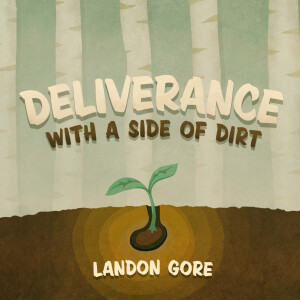 5.21.2023 Deliverance With A Side of Dirt - Landon Gore