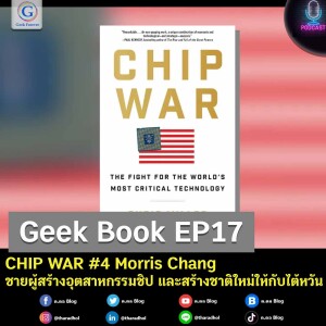 Geek Book EP17 : CHIP WAR #4 Morris Chang ชายผู้สร้างอุตสาหกรรมชิป และสร้างชาติใหม่ให้กับไต้หวัน