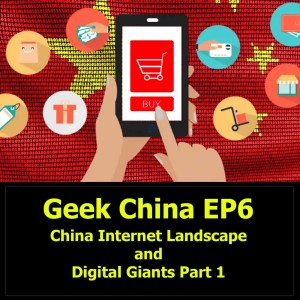 Geek China EP6 : China Internet Landscape and Digital Giants Part 1