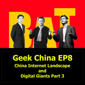 Geek China EP8 : China Internet Landscape and Digital Giants Part 3