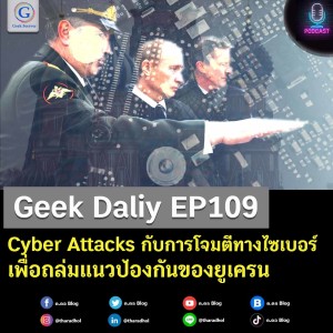 Geek Daily EP109 : Cyber Attacks กับการโจมตีทางไซเบอร์เพื่อถล่มแนวป้องกันของยูเครน