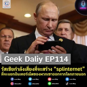 Geek Daily EP114 : รัสเซียกำลังเสี่ยงที่จะสร้าง “splinternet” ที่จะแยกอินเทอร์เน็ตของพวกเขาออกจากโลกภายนอก
