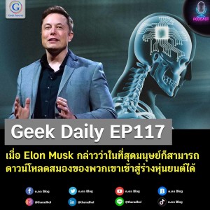 Geek Daily EP117 : เมื่อ Elon Musk กล่าวว่าในที่สุดมนุษย์ก็สามารถดาวน์โหลดสมองของพวกเขาเข้าสู่ร่างหุ่นยนต์ได้