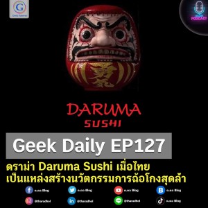 Geek Daily EP127 : ดราม่า Daruma Sushi เมื่อไทยเป็นแหล่งสร้างนวัตกรรมการฉ้อโกงสุดล้ำ