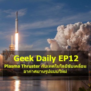 Geek Daily EP12 : Plasma Thruster กับเทคโนโลยีขับเคลื่อนอากาศยานรูปแบบใหม่