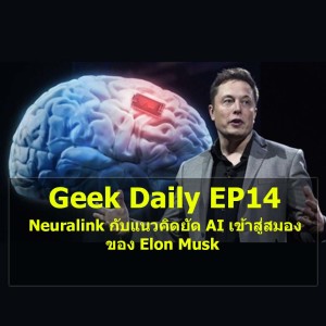 Geek Daily EP14 : Neuralink กับแนวคิดยัด AI เข้าสู่สมองของ Elon Musk
