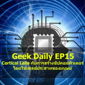 Geek Daily EP15 : Cortical Labs กับการสร้างชิปคอมพิวเตอร์โดยใช้เซลล์ประสาทของมนุษย์