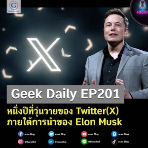Geek Daily EP201 : หนึ่งปีที่วุ่นวายของ Twitter(X) ภายใต้การนำของ Elon Musk