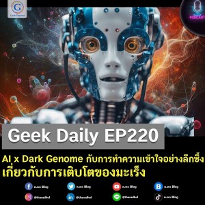 Geek Daily EP220 : AI x Dark Genome กับการทำความเข้าใจอย่างลึกซึ้งเกี่ยวกับการเติบโตของมะเร็ง