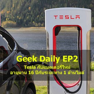 Geek Daily EP2 : Tesla กับแบตเตอรี่ใหม่อายุนาน 16 ปีกับระยะทาง 1 ล้านไมล์