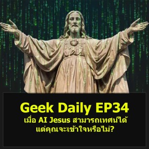 Geek Daily EP34 : เมื่อ AI Jesus สามารถเทศน์ได้ แต่คุณจะเข้าใจหรือไม่?