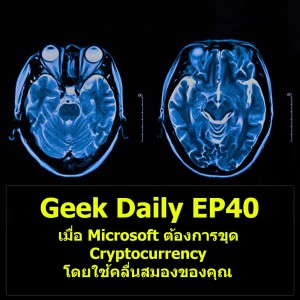 Geek Daily EP40 : เมื่อ Microsoft ต้องการขุด Cryptocurrency โดยใช้คลื่นสมองของคุณ