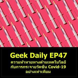 Geek Daily EP47 : ความท้าทายทางด้านเทคโนโลยีกับการกระจายวัคซีน Covid-19 อย่างเท่าเทียม